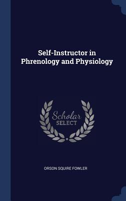 Self-Instructor in Phrenology and Physiology - Fowler, Orson Squire