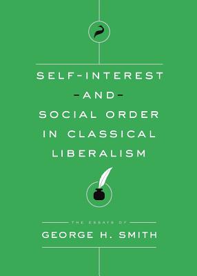 Self-Interest and Social Order in Classical Liberalism - Smith, George H
