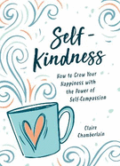 Self-Kindness: How to Grow Your Happiness with the Power of Self-Compassion