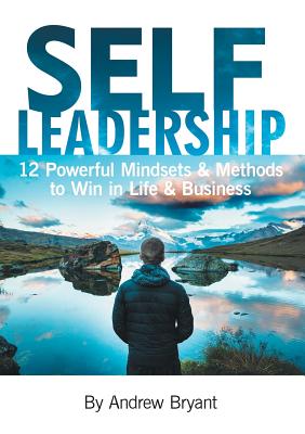 Self Leadership: 12 Powerful Mindsets & Methods to Win in Life & Business - Bryant, Andrew