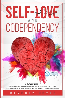 Self-Love and Codependency: 4 Books in 1: Self-Love Workbook for Women, Resilience to Cure Codependency, Narcissistic Abuse, Anxiety in Relationship - Reyes, Beverly