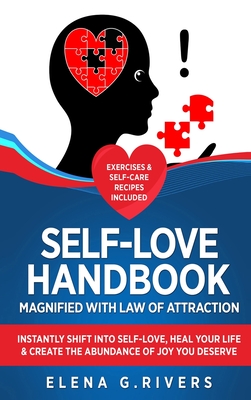 Self-Love Handbook Magnified with Law of Attraction: Instantly Shift into Self-Love, Heal Your Life & Create the Abundance of Joy You Deserve - Rivers, Elena G