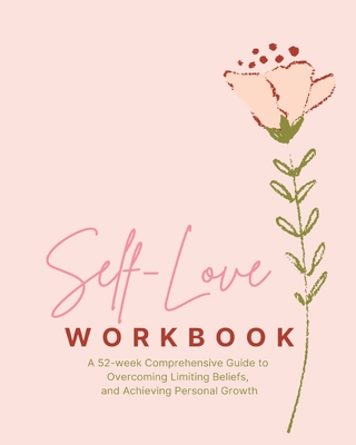 Self-Love Workbook - A 52 week Comprehensive Guide: to Overcoming Limiting Beliefs, and Achieving Personal Growth - Presley, Amber