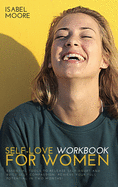 Self-Love Workbook for Women: Essential Tools to Release Self-Doubt and Build Self Compassion. Achieve Your Full Potential in Two Months!
