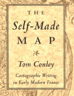 Self-Made Map: Cartographic Writing in Early Modern France - Conley, Tom, Professor