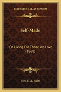 Self-Made: Or Living For Those We Love (1868)