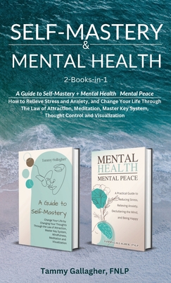 Self-Mastery and Mental Health 2-Books-in-1: How to Relieve Stress and Anxiety, and Change Your Life Through the Law of Attraction, Meditation, Master Key System, Thought Control and Visualization - Gallagher, Tammy