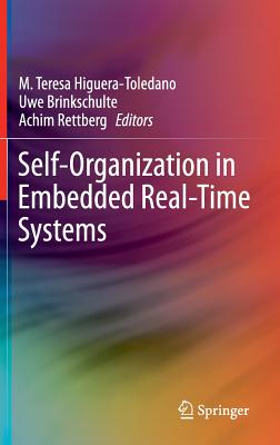 Self-Organization in Embedded Real-Time Systems - Higuera-Toledano, M. Teresa (Editor), and Brinkschulte, Uwe (Editor), and Rettberg, Achim (Editor)