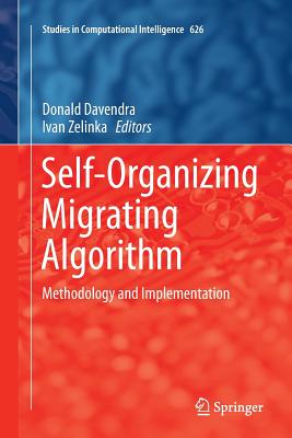 Self-Organizing Migrating Algorithm: Methodology and Implementation - Davendra, Donald (Editor), and Zelinka, Ivan (Editor)