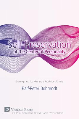 Self-Preservation at the Center of Personality: Superego and Ego Ideal in the Regulation of Safety - Behrendt, Ralf-Peter