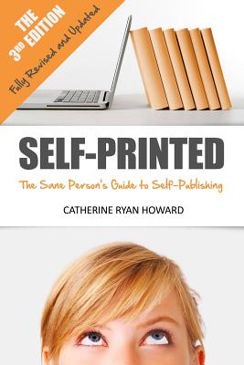 Self-Printed (3rd Ed.): The Sane Person's Guide to Self-Publishing - Ryan Howard, Catherine, and Howard, Catherine Ryan