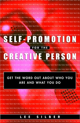 Self-Promotion for the Creative Person: Get the Word Out about Who You Are and What You Do - Silber, Lee