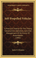 Self-Propelled Vehicles: A Practical Treatise on the Theory, Construction, Operation, Care and Management of All Forms of Automobiles