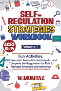 Self-Regulation Strategies Workbook: Fun Activities, CBT Exercises, Relaxation Techniques and Complete Self-Regulation for Kids To Manage Emotions and Behaviour