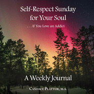 Self-Respect Sunday for Your Soul . . . If You Love an Addict: A Weekly Journal