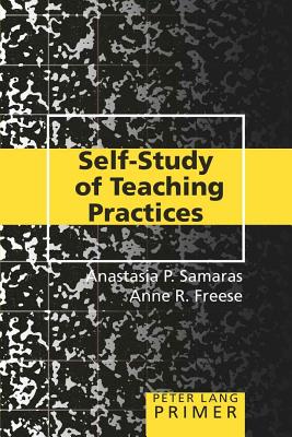 Self-Study of Teaching Practices Primer - Kincheloe, Joe L, and Steinberg, Shirley R, and Samaras, Anastasia P