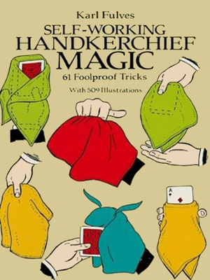 Self-Working Handkerchief Magic: 61 Foolproof Tricks - Fulves, Karl