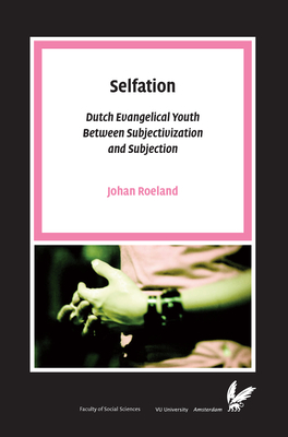 Selfation: Dutch Evangelical Youth Between Subjectivization and Subjection - Roeland, Johan