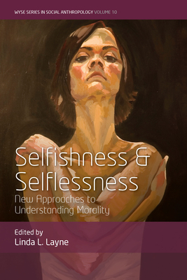 Selfishness and Selflessness: New Approaches to Understanding Morality - Layne, Linda L (Editor)