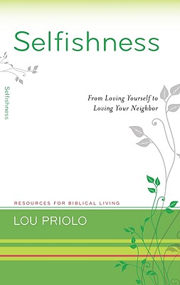 Selfishness: From Loving Yourself to Loving Your Neighbor - Priolo, Lou