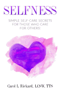 Selfness: Simple Self-Care Secrets for Those Who Care for Others!