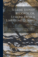 Selkirk Stoney Records, or, Lessons From a Limestone Quarry [microform]: Lecture Delivered in Connection With the Young People's Association of Knox Church, Winnipeg, March 10th, 1884