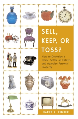 Sell, Keep, or Toss?: How to Downsize a Home, Settle an Estate, and Appraise Personal Property - Rinker, Harry L