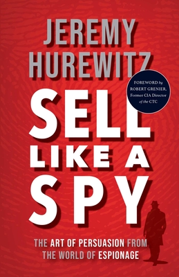 Sell Like a Spy: The Art of Persuasion from the World of Espionage - Hurewitz, Jeremy