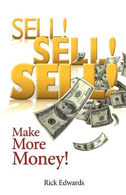 Sell! Sell! Sell!: Make More Money! - Edwards, Rick