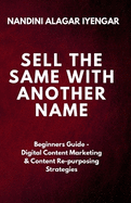 Sell the Same with Another Name: Beginners Guide - Digital Content Marketing & Content Re-purposing Strategies