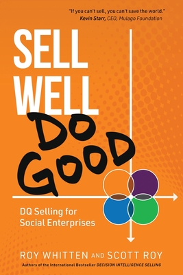 Sell Well, Do Good: DQ Selling for Social Enterprises - Roy, Scott, and Whitten, Roy