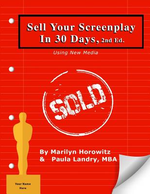 Sell Your Screenplay in 30 Days: Using New Media - Landry, Paula, and Horowitz, Marilyn