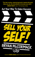 Sell Your Self!: Act Your Way To Sales Success