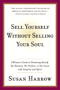 Sell Yourself Without Selling Your Soul: A Woman's Guide to Promoting Herself, Her Business, Her Product, or Her Cause with Integrity and Spirit