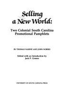 Selling a New World: Two Colonial South Carolina Promotional Pamphlets - Greene, Jack P, Professor, and Nairne, Thomas, and Norris, John