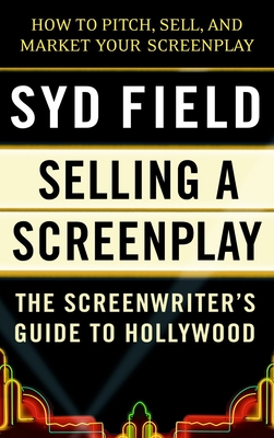 Selling a Screenplay: The Screenwriter's Guide to Hollywood - Field, Syd