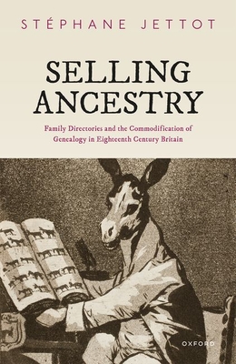 Selling Ancestry: Family Directories and the Commodification of Genealogy in Eighteenth Century Britain - Jettot, Stphane, Dr.