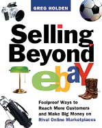 Selling Beyond eBay: Foolproof Ways to Reach More Customers and Make Big Money on Rival Online Marketplaces