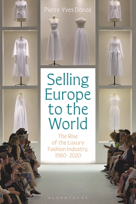 Selling Europe to the World: The Rise of the Luxury Fashion Industry, 1980-2020 - Donz, Pierre-Yves