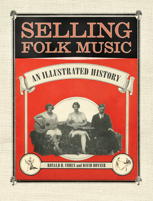 Selling Folk Music: An Illustrated History - Cohen, Ronald D, and Bonner, David