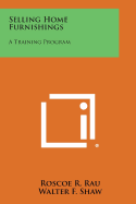 Selling Home Furnishings: A Training Program - Rau, Roscoe R, and Shaw, Walter F