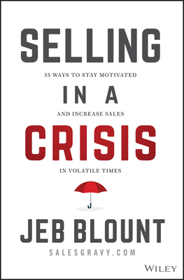 Selling in a Crisis: 55 Ways to Stay Motivated and Increase Sales in Volatile Times - Blount, Jeb