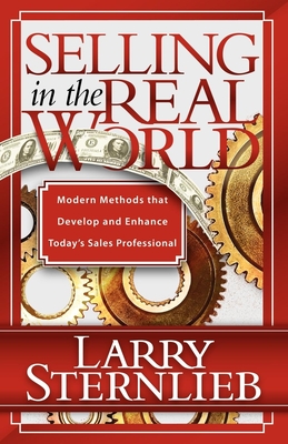 Selling in the Real World: Modern Methods That Develop and Enhance Today's Sales Professional - Sternlieb, Larry