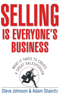 Selling Is Everyone's Business: What It Takes to Create a Great Salesperson