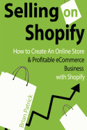 Selling on Shopify: How to Create an Online Store & Profitable Ecommerce Busines
