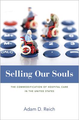 Selling Our Souls: The Commodification of Hospital Care in the United States - Reich, Adam Dalton