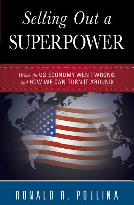 Selling Out a Superpower: Where the U.S. Economy Went Wrong and How We Can Turn It Around - Pollina, Ronald R