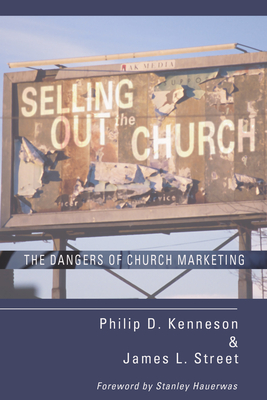 Selling Out the Church: The Dangers of Church Marketing - Kenneson, Philip D, and Street, Jim, and Hauerwas, Stanley, Dr. (Foreword by)
