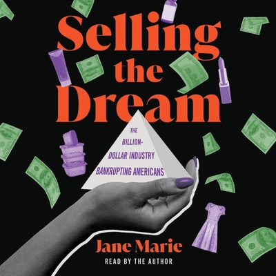 Selling the Dream: The Billion-Dollar Industry Bankrupting Americans - Marie, Jane