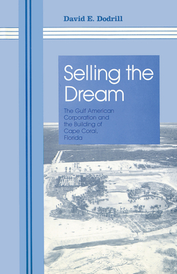 Selling the Dream: The Gulf American Corporation and the Building of Cape Coral, Florida - Dodrill, David